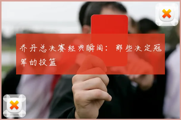 乔丹总决赛经典瞬间：那些决定冠军的投篮
