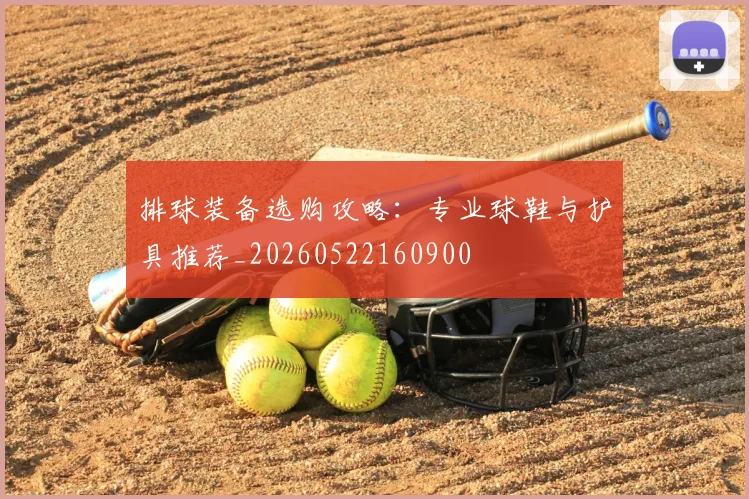 排球装备选购攻略:专业球鞋与护具推荐_20260522160900