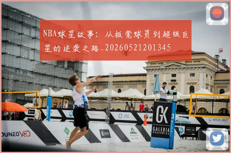NBA球星故事:从板凳球员到超级巨星的逆袭之路_20260521201345